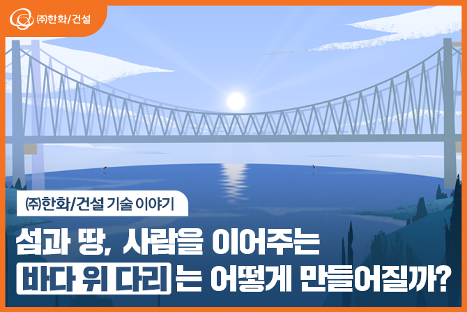 섬과 땅, 사람을 이어주는 바다 위 다리는 어떻게 만들어질까?
