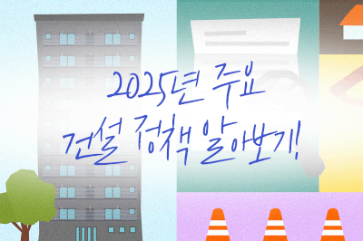 이건 꼭 짚어보고 가세요! 2025 주요 건설 정책 🏗️