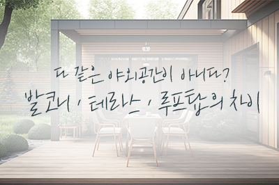 다 같은 야외 공간이 아니다? 발코니·테라스·루프탑의 차이
